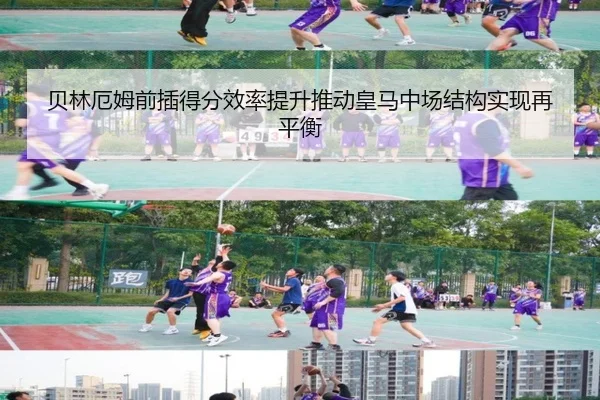 贝林厄姆前插得分效率提升推动皇马中场结构实现再平衡